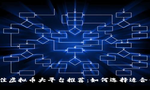 2023年最佳虚拟币大平台推荐：如何选择适合你的交易所