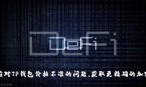 如何有效应对TP钱包价格不准的问题，获取更精确的加密资产评估