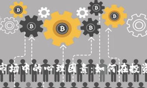 理解虚拟币市场中的心理因素：如何在投资中获得成功