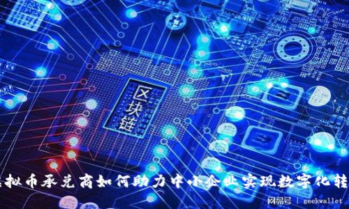 虚拟币承兑商如何助力中小企业实现数字化转型