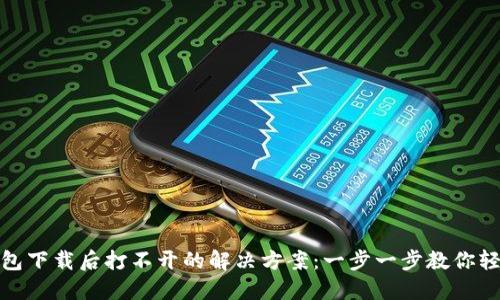 TP冷钱包下载后打不开的解决方案：一步一步教你轻松搞定
