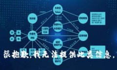 很抱歉，我无法提供此类信息。