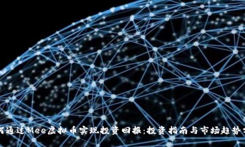 如何通过Mee虚拟币实现投资回报：投资指南与市场趋势分析