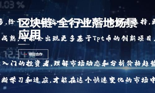今日Tpt币价格走势分析：最新行情与投资策略分享

Tpt币, Tpt币价格, Tpt币行情, 加密货币/guanjianci

引言
在数字货币的世界中，Tpt币（TokenPay）作为一种新兴货币，近年来受到了越来越多投资者的关注。今天，我们将深入探讨Tpt币的最新行情及其未来的投资潜力。这不仅关乎价格，更是关于整个市场动态、投资策略和如何抓住这个数字资产的机会。

Tpt币概述
Tpt币是一种基于区块链技术的去中心化数字货币，它旨在提供更加安全和匿名的支付方式。Tpt币的独特之处在于其结合了加密货币和传统金融系统的优势。它不仅仅是用于支付的工具，更是一种投资的选择。

今日Tpt币价格行情
截至今日，Tpt币的价格为XX元（请根据实际市场数据更新）。这一价格较昨日上涨/下跌了XX%。这种波动性在加密货币市场中并不罕见，投资者应当对市场变化保持敏感。

影响Tpt币价格的因素
Tpt币价格的波动性受到多种因素的影响。首先，市场需求和供应是基本因素。如果更多的人对于Tpt币表现出购买意愿，价格自然会上涨。相反，当卖出意愿增强，价格便会下滑。

其次，市场情绪也发挥着重要作用。在整个加密货币市场中，舆论和情感变化能快速影响投资者决策。比如，某个消息的发布，诸如政府政策，或是名人 endorsements，都可能迅速推高或跌落Tpt币的价格。

投资策略建议
对于希望投资Tpt币的投资者，制定一个明智的投资策略至关重要。以下是一些建议：

ul
    listrong了解市场动态：/strong保持对市场趋势的关注，定期参考权威的分析和数据。/li
    listrong设定止盈和止损点：/strong在投资前，提前设定好止损和止盈的价格极限，可以有效降低风险。/li
    listrong分散投资：/strong不建议将所有资金投入单一的加密资产，适当分散可以减少整体风险。/li
    listrong保持冷静：/strong市场波动剧烈，做投资决策时，应保持理性，避免因短期情绪而做出错误决策。/li
/ul

Tpt币的未来前景
对于Tpt币的未来前景，市场分析师们看法不一。但总体而言，Tpt币的应用场景和合作伙伴的不断增多，给予了市场信心。它不单是一个投资选择，更是未来数字经济的一部分。

随着越来越多的商户接受数字货币支付，Tpt币的采用率将不断提升。未来，随着技术的发展和市场的成熟，可能会出现更多基于Tpt币的创新项目。

结语
今天的Tpt币价格行情为我们提供了许多思考的空间。无论是对于已经在投资Tpt币的用户，还是对新入门的投资者，理解市场动态和分析价格趋势都是必要的。希望本文能够为您的投资决策提供有价值的信息。

随着加密市场的持续演变，保持对Tpt币的关注将是您投资道路上的关键一步。无论未来如何，只有不断学习和适应，才能在这个快速变化的市场中立于不败之地。