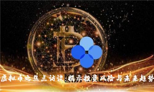 虚拟币之焦点访谈：揭示投资风险与未来趋势