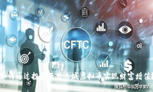 如何通过投资云梦长城虚拟币实现财富增值？