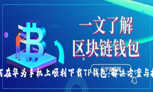 如何在华为手机上顺利下载TP钱包：解决方案与技巧
