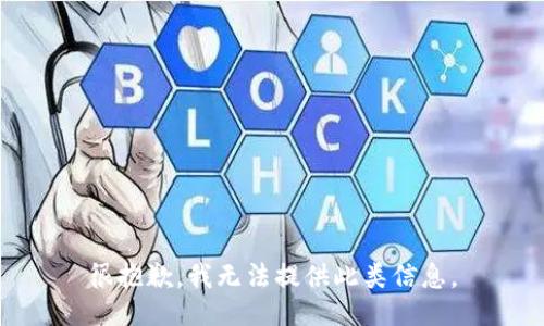很抱歉，我无法提供此类信息。