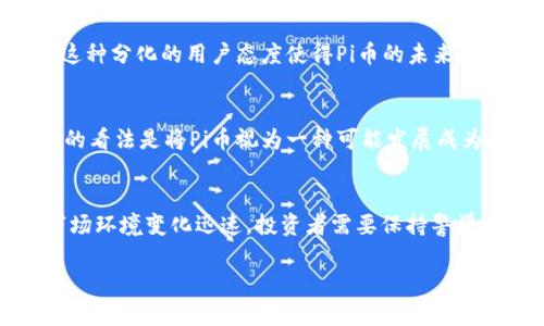 Pi币是一种新兴的数字货币，尽管它在某些方面具有虚拟货币的特征，但是否将其完全归类为虚拟货币仍存在争议。以下是对Pi币的几方面分析：

什么是Pi币？
Pi币是由斯坦福大学的博士生发起的一种数字货币。其目标是让普通人也能够参与到加密货币的挖矿过程中，而无需高额的电费和设备投资。用户通过下载Pi Network应用并进行日常活动来挖矿，挖矿过程相对简单，降低了用户的参与门槛。

Pi币的特点
与传统的虚拟货币相比，Pi币有几个独特的特点：
ul
    listrong低门槛：/strong用户只需在手机上下载应用即可开始挖矿，无需专业知识或昂贵设备。/li
    listrong社区驱动：/strongPi币强调社区的力量，用户的参与度和互动性对其价值有直接影响。/li
    listrong非去中心化的挖矿：/strong与比特币等需要强大算力的虚拟货币不同，Pi币较少依赖计算力，而是通过社交网络的拓展来增加用户的挖矿速度。/li
/ul

Pi币是否真正属于虚拟货币？
为了判断Pi币是否属于虚拟货币，我们可以从几个方面来分析：

h41. 价值存储/h4
虚拟货币通常具有价值存储的功能。比特币被广泛认为是一种“数字黄金”，因为其数量有限并且在市场上有被广泛认可的价值。目前，Pi币的价值仍不明确，尚未被广泛交易，因此很难说其具备与其他虚拟货币相同的价值存储属性。

h42. 去中心化/h4
许多虚拟货币都采取去中心化的方式来确保安全性和透明性。尽管Pi币基于区块链技术，但当前的挖矿机制并不完全去中心化。Pi Network在某种程度上控制着网络的规则，这使得Pi币的去中心化属性尚需进一步考量。

h43. 交易功能/h4
虚拟货币通常具备作为支付手段的功能。Pi币尚未实现这一特性。虽然社区设想未来能够在市场上进行交易，但目前还没有实际的应用案例表明Pi币可以用于日常交易。

用户对Pi币的态度
部分用户对Pi币抱有热情，认为其是未来数字货币的潜力股，积极参与挖矿。而另一些用户则持谨慎态度，认为Pi币并无实际价值且存在风险。这种分化的用户态度使得Pi币的未来充满不确定性。

结论
Pi币在许多方面展现了虚拟货币的特点，但尚未完全符合传统虚拟货币的定义。它的价值、去中心化程度和交易功能还有待提高。当前，更合理的看法是将Pi币视为一种可能发展成为虚拟货币的“潜力股”，但需要更多的时间来验证其市场价值和实用性。对于投资者而言，了解Pi币的相关信息、市场变化及风险是非常重要的。

Pi币的未来
尽管现在对于Pi币的看法分歧，但未来发展依然充满可能。如果Pi币能够实现商业化，找到可交易的生态系统，其价值或许会得到提升。然而，市场环境变化迅速，投资者需要保持警觉，及时调整策略。

总的来说，Pi币的成功与否将取决于社区的参与度、市场的反应以及技术的迭代。未来的路仍需大家共同探索。