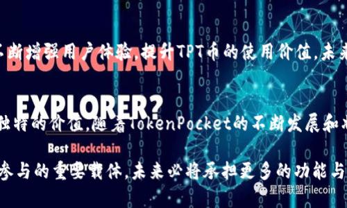 TPT币，全称为“TokenPocket Token”，是TokenPocket钱包的原生代币。TokenPocket是一款用户友好的多链数字货币钱包，为用户提供丰富的数字资产管理功能。TPT币在TokenPocket生态系统中具有多种用途，以下是对TPT币的一些重要应用场景的详细介绍。

TPT币的基本功能
TPT币主要用于TokenPocket钱包的生态中。作为工具与服务的代币，它为用户提供了一系列福利。例如，持有TPT币的用户可以享受交易手续费的折扣。这种机制鼓励用户持有和使用TPT币，从而形成一个良性的经济循环。

TPT币在TokenPocket生态系统中的角色
在TokenPocket的生态中，TPT币起着重要的作用。首先，它用于支付TokenPocket平台上的各种服务费用，例如转账费用、交易手续费等。用户在使用TokenPocket进行资产转移或交易时，可以用TPT币来支付相关费用，相比使用其他加密货币，使用TPT币将享有更低的手续费。

社区参与和治理
TPT币的持有者也能够参与TokenPocket社区的治理。例如，TPT的持有者可以通过投票来影响平台的重大决策，如新功能的推出和服务的改进。这种参与感不仅增强了用户的归属感，也能促进社区的活跃度。

奖励与激励机制
在TokenPocket中，TPT币也扮演了激励用户的角色。例如，用户在平台上进行交易、参与社区活动、举办活动时，可能获得TPT币奖励。此外，持有TPT币的用户可能会享受更高的收益率或其他特权，从而激励更多用户持有和使用该代币。

市场交易与流通性
TPT币不仅在TokenPocket生态系统中有用途，用户也可在多种加密货币交易所交易TPT。通过市场交易，用户可以根据市场行情调整持有的TPT币数量。良好的流通性和市场需求使得TPT币具有投资价值，并吸引了越来越多的投资者关注。

未来发展与潜力
随着区块链技术的发展和数字货币市场的不断壮大，TPT币的未来发展潜力也十分可观。TokenPocket团队积极推动技术升级与产品创新，不断增强用户体验，提升TPT币的使用价值。未来，TPT可能会与更多的区块链项目合作，进一步拓展其应用场景，为用户提供更多的服务与奖励。

总结
TPT币作为TokenPocket生态的核心代币，具有多种用途与应用场景。无论是支付手续费、参与社区治理，还是市场交易，TPT币都展现出了其独特的价值。随着TokenPocket的不断发展和壮大，TPT币的应用前景也将愈加广泛。对于希望在区块链世界中获取更多便利和福利的用户来说，了解和使用TPT币无疑是一个明智的选择。

通过以上各个方面的介绍，相信大家对“TPT币的用途”有了更深入的了解。TPT币不仅是TokenPocket生态的一部分，还是区块链社区互动与参与的重要载体，未来必将承担更多的功能与价值。