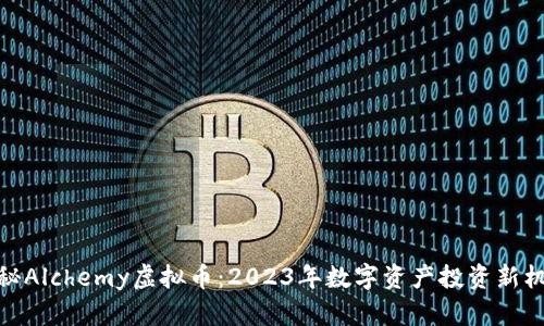 揭秘Alchemy虚拟币：2023年数字资产投资新机遇