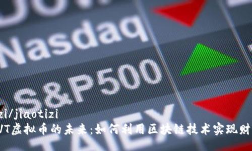 jiaotizi/jiaotizi
探索CVT虚拟币的未来：如何利用区块链技术实现财富增长