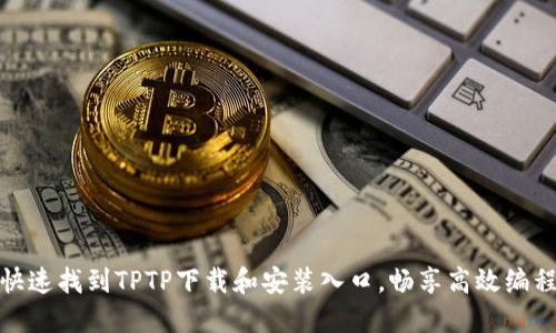 如何快速找到TPTP下载和安装入口，畅享高效编程体验