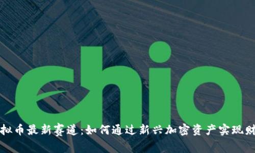 掌握虚拟币最新赛道：如何通过新兴加密资产实现财富增值