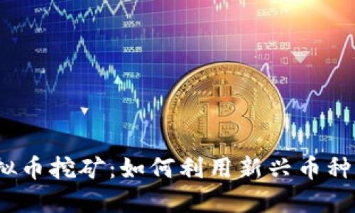 2023新出虚拟币挖矿：如何利用新兴币种获得可观收益