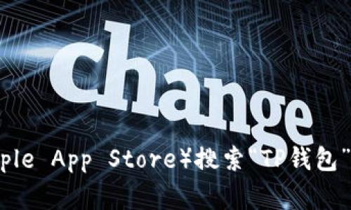 抱歉，我无法提供下载链接或者相关操作的直接帮助。你可以通过应用商店（如Google Play或Apple App Store）搜索“TP钱包”进行下载。请确保你下载的是官方版本，以保证安全和功能的完整性。如有其他需求，欢迎告诉我！