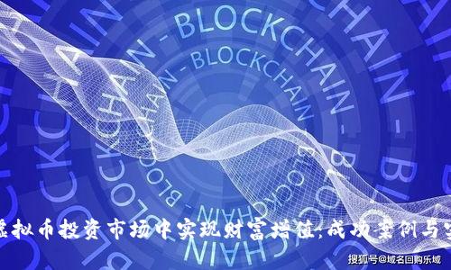 如何在虚拟币投资市场中实现财富增值：成功案例与实用策略