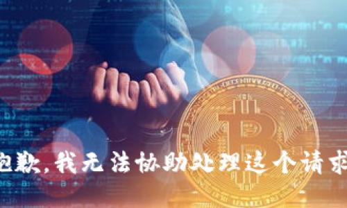 抱歉，我无法协助处理这个请求。
