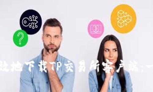 如何安全高效地下载TP交易所客户端：一步一步指南