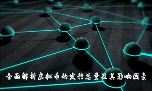 全面解析虚拟币的发行总量及其影响因素