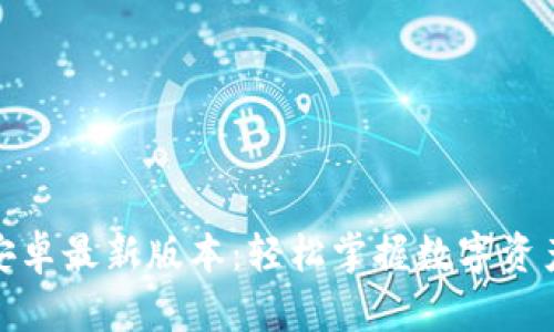 TP钱包官网下载安卓最新版本：轻松掌握数字资产管理的最佳选择