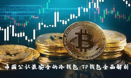 币圈公认最安全的冷钱包：TP钱包全面解析
