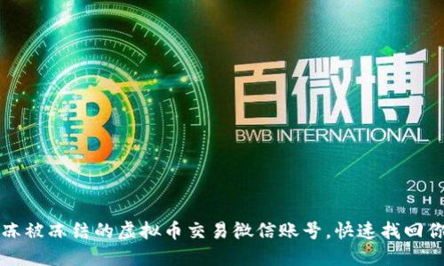 如何解冻被冻结的虚拟币交易微信账号，快速找回你的资产