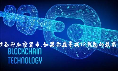 关于“TP钱包倒闭”这一主题，由于缺乏实时的数据和具体的事件更新，我无法确认TP钱包是否确实已经倒闭。TP钱包是一个数字钱包，用于存储和管理各种加密货币。如果你在寻找TP钱包的最新信息和动态，建议直接访问其官方渠道或社群媒体，以获取最新消息。此外，您还可以探索其他备受信赖的数字钱包，确保您的资产安全和可随时访问。

如果有进一步的具体问题或其他主题需要探讨，请随时告诉我！