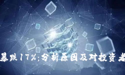 虚拟币暴跌17%：分析原因及对投资者的影响
