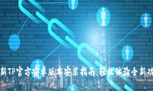 最新TP官方安卓版本安装指南，轻松体验全新功能