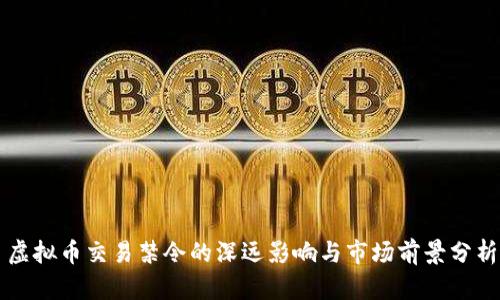 虚拟币交易禁令的深远影响与市场前景分析