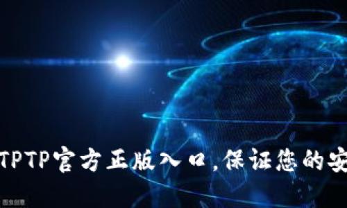 如何找到TPTP官方正版入口，保证您的安全和体验