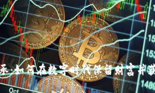 虚拟币传承：如何在数字时代保留财富并获取新机遇