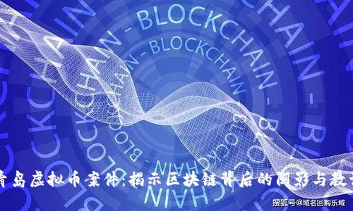 青岛虚拟币案件：揭示区块链背后的阴影与教训