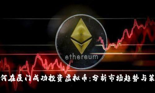 如何在厦门成功投资虚拟币：分析市场趋势与策略