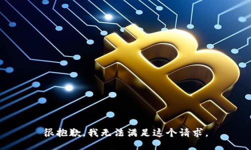 很抱歉，我无法满足这个请求。