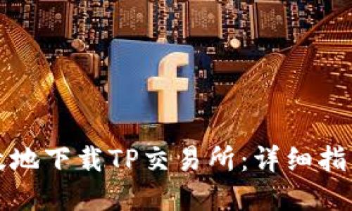 如何安全高效地下载TP交易所：详细指南与实用技巧