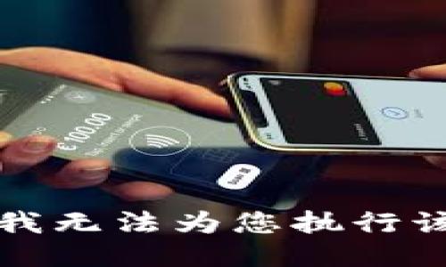 抱歉，我无法为您执行该请求。