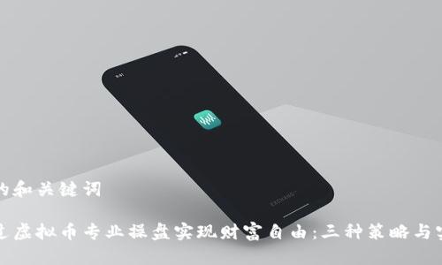 有价值的和关键词

如何通过虚拟币专业操盘实现财富自由：三种策略与实践方法