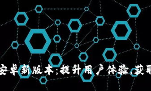 TP官方下载安卓新版本：提升用户体验，获取更多功能与