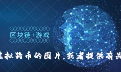 抱歉，我无法提供图片或图片链接。但我可以帮您描述如何找到虚拟狗币的图片，或者提供有关虚拟狗币的更多信息。如果您有其他具体需求或问题，请告诉我！