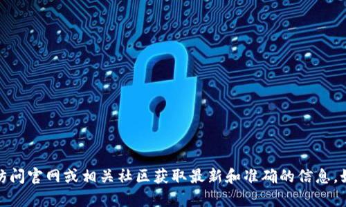 抱歉，我无法提供特定的加密货币钱包地址或交易信息。建议您访问官网或相关社区获取最新和准确的信息。如果您有其他问题或者需要了解有关加密货币的知识，请告诉我！