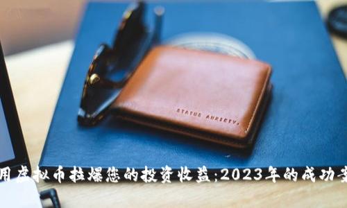 如何利用虚拟币拉爆您的投资收益：2023年的成功案例分析