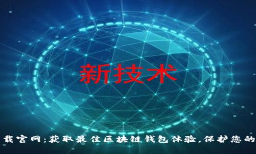 TP钱包下载官网：获取最佳区块链钱包体验，保护您的数字资产