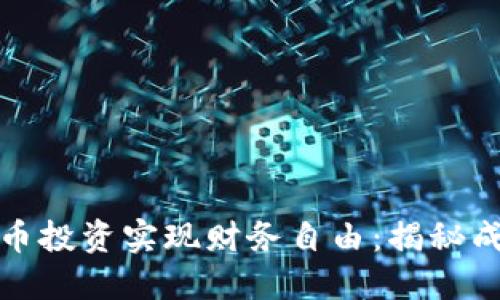 如何通过虚拟币投资实现财务自由：揭秘成功案例与策略