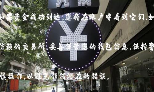 在将TP（通常指代特定数字货币或代币）转到交易所的过程中，您需要遵循一些基本步骤。以下是详细的操作指南，帮助您顺利完成这一过程：

步骤一：选择合适的交易所
首先，您需要选择一个支持您所持有的TP的交易所。常见的加密货币交易所有Binance、Coinbase、Huobi、OKEx等。在选择交易所时，您可以考虑以下因素：
ul
    li交易所的信誉和安全性/li
    li支持的交易对/li
    li手续费结构/li
    li用户体验和界面友好程度/li
    li是否提供移动端应用/li
/ul

步骤二：注册账户
一旦选择了交易所，您需要在该平台上注册账户。注册过程中通常需要提供一些个人信息，并进行身份验证（KYC）。确保您提供的信息真实有效，以避免后续转账和交易时出现问题。

步骤三：获取您在交易所的充值地址
成功注册并登录后，您需要找到TP的充值地址。这通常可以在“资产”或“钱包”页面中找到。选择您要充值的币种（在本例中是TP），然后点击“充值”以生成一个唯一的充值地址。
请记得复制这个地址。它是您将TP转移到交易所账户的关键。

步骤四：从您的钱包转移TP
现在，您需要打开您的数字钱包（例如，MetaMask、Trust Wallet或硬件钱包等），找到您的TP余额。选择发送或转账功能，将之前复制的充值地址粘贴到接收地址栏中。
输入您要转移的TP数量。确保在转账过程中检查所有信息，以确保地址的准确性。错误的地址将导致资产丢失。

步骤五：确认转账并支付网络手续费
在确认转账之前，您需要考虑网络手续费。依赖于TP所使用的区块链，手续费可能会有所不同。现在，一切都准备就绪，确认交易。您可能会在钱包或交易平台上看到交易状态的更新。

步骤六：等待转账确认
接下来，您需要耐心等待转账的确认。这一过程可能需要几分钟到几小时不等，具体取决于TP所在区块链的网络拥堵情况。您可以通过区块链浏览器查询您的交易状态，确保资金已经顺利到达交易所。

步骤七：确认资金到账
在交易所的账户页面，您可以查看TP的余额。确保余额与您发送的金额相符。如果资金成功到达，您将在账户中看到它们。如果长时间未到账，可以联系交易所的客服进行查询。

总结
将TP转到交易所的过程相对简单，但需要仔细操作，以确保资金安全。选择可信赖的交易所，妥善保管您的钱包信息，保持警惕，能够有效规避许多风险。
希望以上详细步骤对您有所帮助，祝您在数字货币投资中取得成功！ 

这就是将TP转到交易所的基本流程及相关注意事项。确保您在转账过程中谨慎操作，以避免任何潜在的错误。