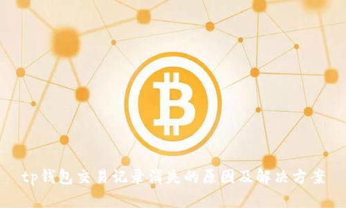 tp钱包交易记录消失的原因及解决方案