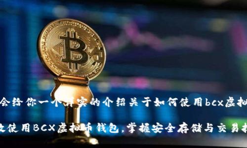 好的，我会给你一个详实的介绍关于如何使用bcx虚拟币钱包。

如何高效使用BCX虚拟币钱包，掌握安全存储与交易技巧