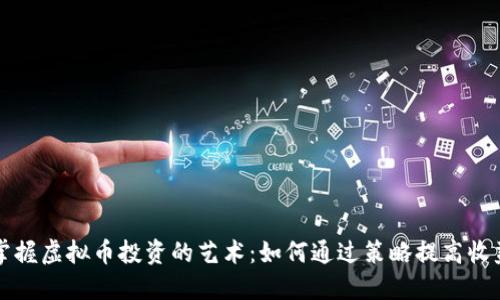 掌握虚拟币投资的艺术：如何通过策略提高收益