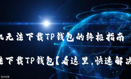 解决苹果手机无法下载TP钱包的终极指南

苹果手机无法下载TP钱包？看这里，快速解决的方法大全！